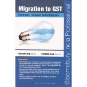 Bloomsbury's Migration To GST Enrolment, Transition and Safegaurds by Rakesh Garg & Sandeep Garg [1st Edn. April 2017]